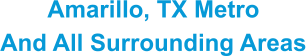 Amarillo, TX Metro And All Surrounding Areas